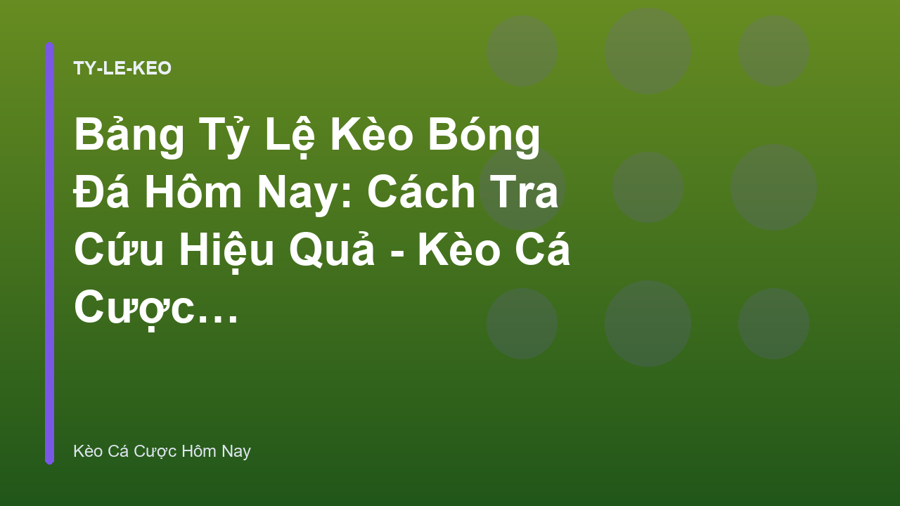 Bảng Tỷ Lệ Kèo Bóng Đá Hôm Nay: Cách Tra Cứu Hiệu Quả - Kèo Cá Cược Hôm Nay