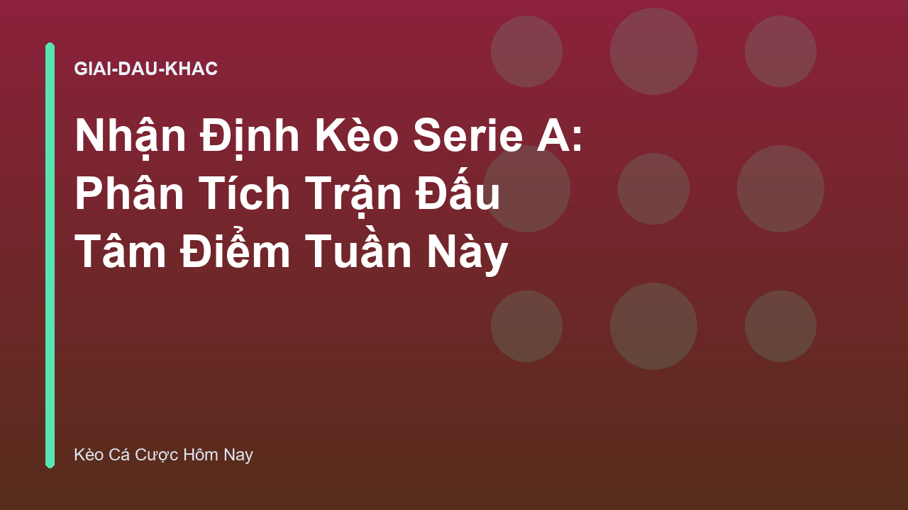 Nhận Định Kèo Serie A: Phân Tích Trận Đấu Tâm Điểm Tuần Này
