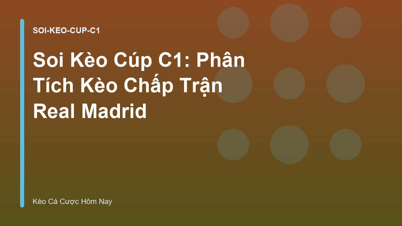 Soi Kèo Cúp C1: Phân Tích Kèo Chấp Trận Real Madrid
